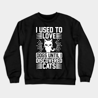 I Used To Love Dogs Until I Discovered Cats T Shirt For Women Men Crewneck Sweatshirt